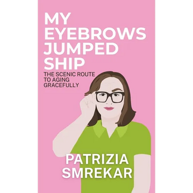 My Eyebrows Jumped Ship: The Scenic Route to Aging Gracefully