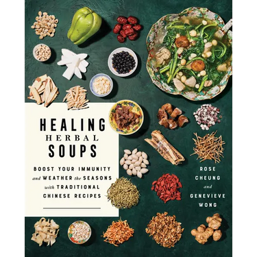 Healing Herbal Soups: Boost Your Immunity and Weather the Seasons with Traditional Chinese Recipes: A Cookbook