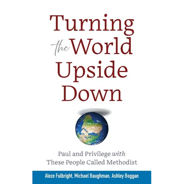 Turning the World Upside Down: Paul and Privilege with These People Called Methodist