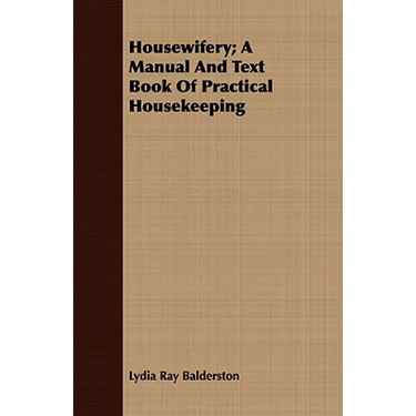 Housewifery; A Manual And Text Book Of Practical Housekeeping