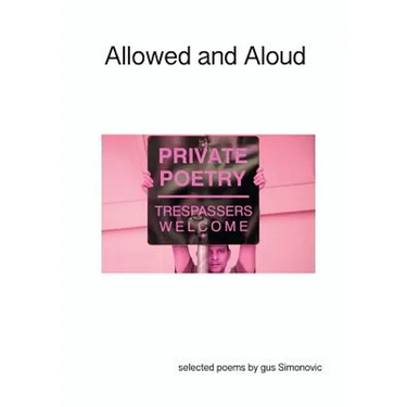 Allowed and Aloud: Selected Poems by Gus Simonovic