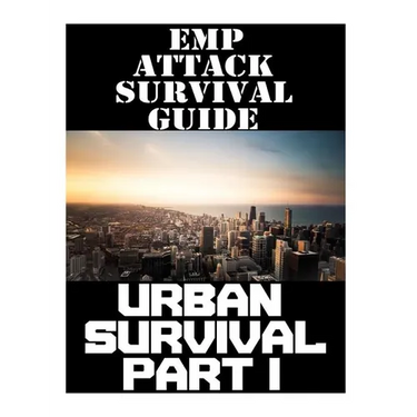 EMP Attack Survival Guide: Urban Survival Part I: The Ultimate Beginner's Guide On How To Prepare To Survive An EMP Attack In An Urban Environmen