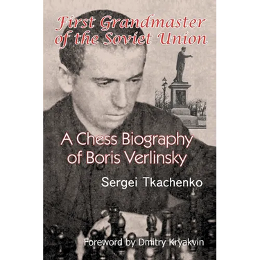 First Grandmaster of the Soviet Union: A Chess Biography of Boris Verlinsky