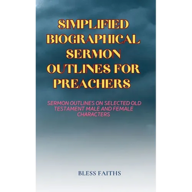 Simplified Biographical Sermon Outlines for Preachers