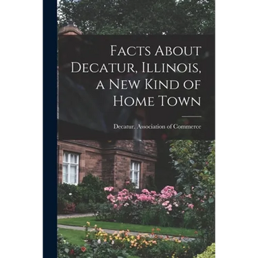 Facts About Decatur, Illinois, a New Kind of Home Town