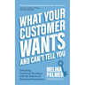 What Your Customer Wants and Can't Tell You: Unlocking Consumer Decisions with the Science of Behavioral Economics (Marketing Research)