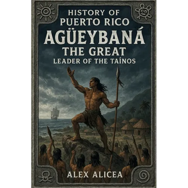 Agüeybaná the Great: Leader of the Taino's