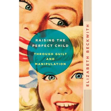Raising the Perfect Child Through Guilt and Manipulation