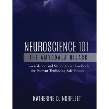 Neuroscience 101: The Amygdala Hijack: De-escalation and Stabilization Handbook for Human Trafficking Safe Houses