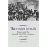 The Routes to Exile: France and the Spanish Civil War Refugees, 1939-2009
