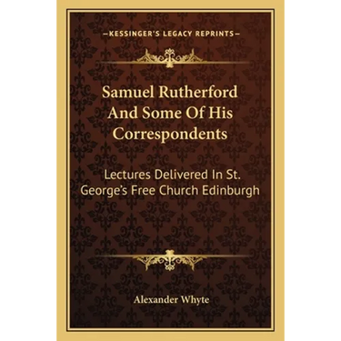 Samuel Rutherford And Some Of His Correspondents: Lectures Delivered In St. George's Free Church Edinburgh