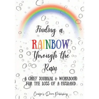 Finding a Rainbow Through the Rain: A Grief Journal & Workbook For the Loss of a Husband