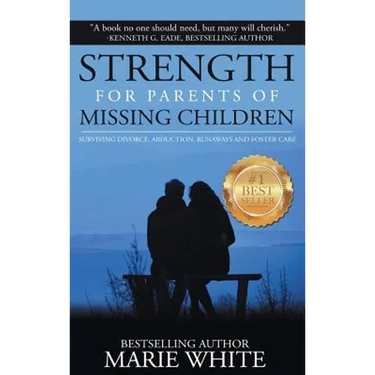 Strength for Parents of Missing Children: Surviving Divorce, Abduction, Runaways and Foster Care