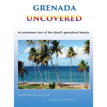 Grenada Uncovered: An uncommon view of the island's geocultural beauty