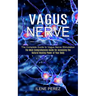 Vagus Nerve: The Most Comprehensive Guide for Accessing the Natural Healing Power of Your Body (The Complete Guide to Vagus Nerve Stimulation)