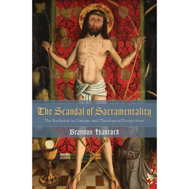 The Scandal of Sacramentality: The Eucharist in Literary and Theological Perspectives