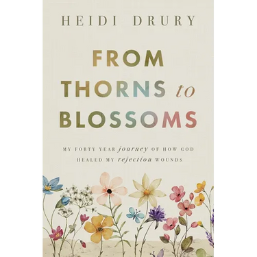 From Thorns to Blossoms: My Forty Year Journey Of How God Healed My Rejection Wounds