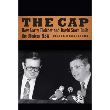 The Cap: How Larry Fleisher and David Stern Built the Modern NBA
