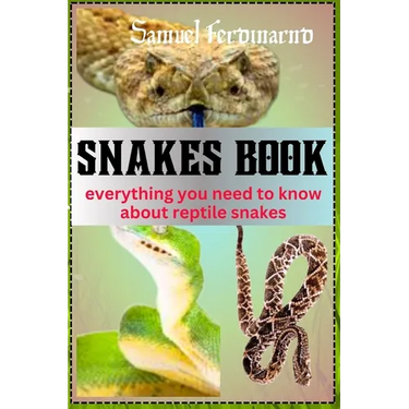 Snakes Book: Everything You Need To Know About Reptile Snakes