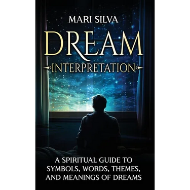 Dream Interpretation: A Spiritual Guide to Symbols, Words, Themes, and Meanings of Dreams