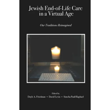 Jewish End-of-Life Care in a Virtual Age: Our Traditions Reimagined