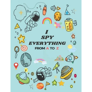 I Spy Everything: Puzzle Book For Kids, from A to Z Fun Guessing Game for kids Toddlers of Different Ages 2 to 6 year old, Pre-School Ac