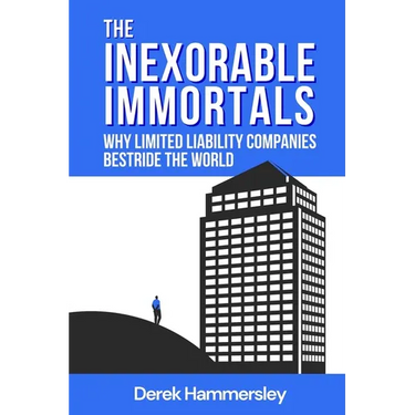 The Inexorable Immortals: Why Limited Liability Companies Bestride the World