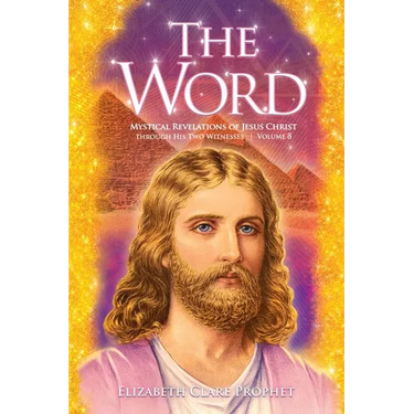 The Word Volume 8: 1993-1998: Mystical Revelations of Jesus Christ Through His Two Witnesses
