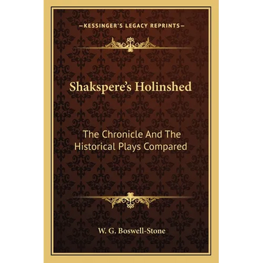 Shakspere's Holinshed: The Chronicle And The Historical Plays Compared