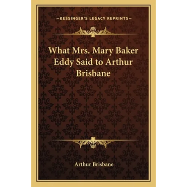 What Mrs. Mary Baker Eddy Said to Arthur Brisbane