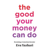The Good Your Money Can Do: Becoming a Conscious Investor