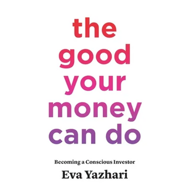The Good Your Money Can Do: Becoming a Conscious Investor