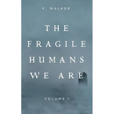 The Fragile Humans We Are: Volume One