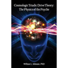 Cosmologic Triadic Drive Theory: The Physics of the Psyche