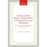 Typhoid and the Politics of Public Health in Nineteenth-Century Philadelphia: Memoirs, American Philosophical Society (Vol. 179)