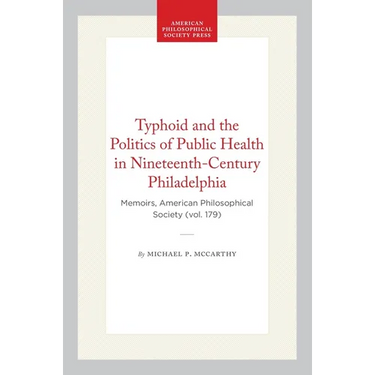 Typhoid and the Politics of Public Health in Nineteenth-Century Philadelphia: Memoirs, American Philosophical Society (Vol. 179)