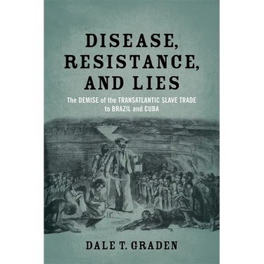 Disease, Resistance, and Lies: The Demise of the Transatlantic Slave Trade to Brazil and Cuba