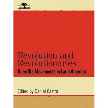 Revolution and Revolutionaries: Guerrilla Movements in Latin America