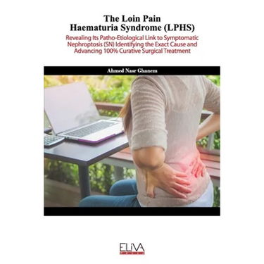 The Loin Pain Haematuria Syndrome (LPHS): Revealing its patho-etiological link to symptomatic nephroptosis (SN) identifying the exact cause and advanc