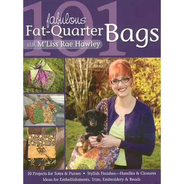 101 Fabulous Fat-Quarter Bags with m'Liss Rae Hawley: - 10 Projects for Totes & Purses - Ideas for Embellishments, Trim, Embroidery & Beads - Stylish