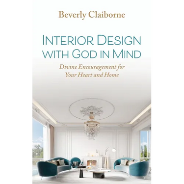 Interior Design With God in Mind: Divine Encouragement for Your Heart and Home