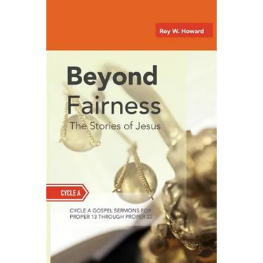 Beyond Fairness: The Stories Of Jesus: Gospel Sermons For Pentecost (Middle Third): Cycle A