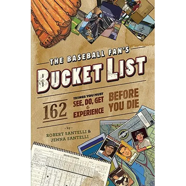 The Baseball Fan's Bucket List: 162 Things You Must Do, See, Get, and Experience Before You Die
