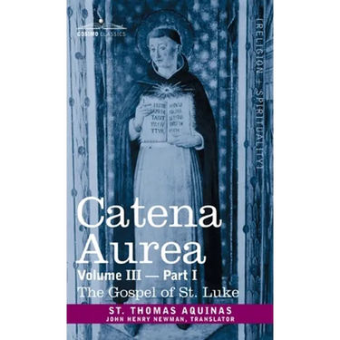 Catena Aurea: Commentary on the Four Gospels, Collected Out of the Works of the Fathers, Volume III Part 1, Gospel of St. Luke