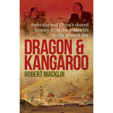 Dragon and Kangaroo: Australia and China's Shared History from the Goldfields to the Present Day