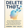 Delete Th@t: REMOVE Negative Patterns from Your Mind, Mouth & Movement. ROOT-OUT The Past, REWRITE The Present and REWIRE Your Future