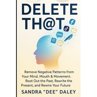 Delete Th@t: REMOVE Negative Patterns from Your Mind, Mouth & Movement. ROOT-OUT The Past, REWRITE The Present and REWIRE Your Future