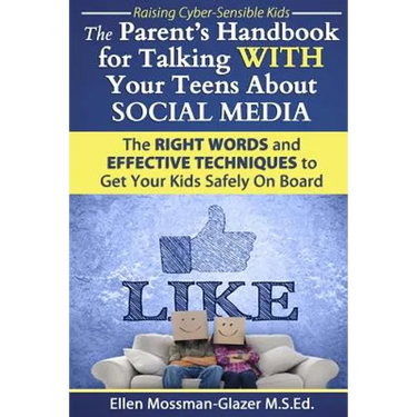 The Parent's Handbook for Talking WITH Your Teens About SOCIAL MEDIA: The RIGHT WORDS and EFFECTIVE Techniques to Get Your Kids Safely On Board