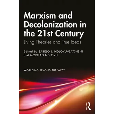 Marxism and Decolonization in the 21st Century: Living Theories and True Ideas