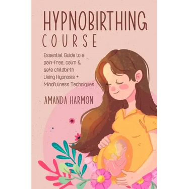Hypnobirthing course - Essential Guide to a pain free, calm & safe childbirth Using Hypnosis + Mindfulness Techniques, Filled with the best Meditation
